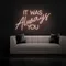 IT WAS ALWAYS YOU Neon Sign - Imprint Now - CA