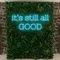 It’s Still All Good Neon Sign - Imprint Now - CA