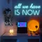 All We Have is Now Neon Sign - Imprint Now - CA